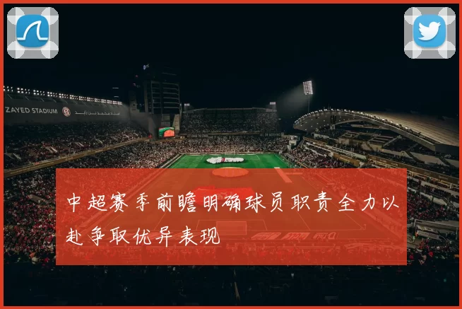 中超赛季前瞻明确球员职责全力以赴争取优异表现